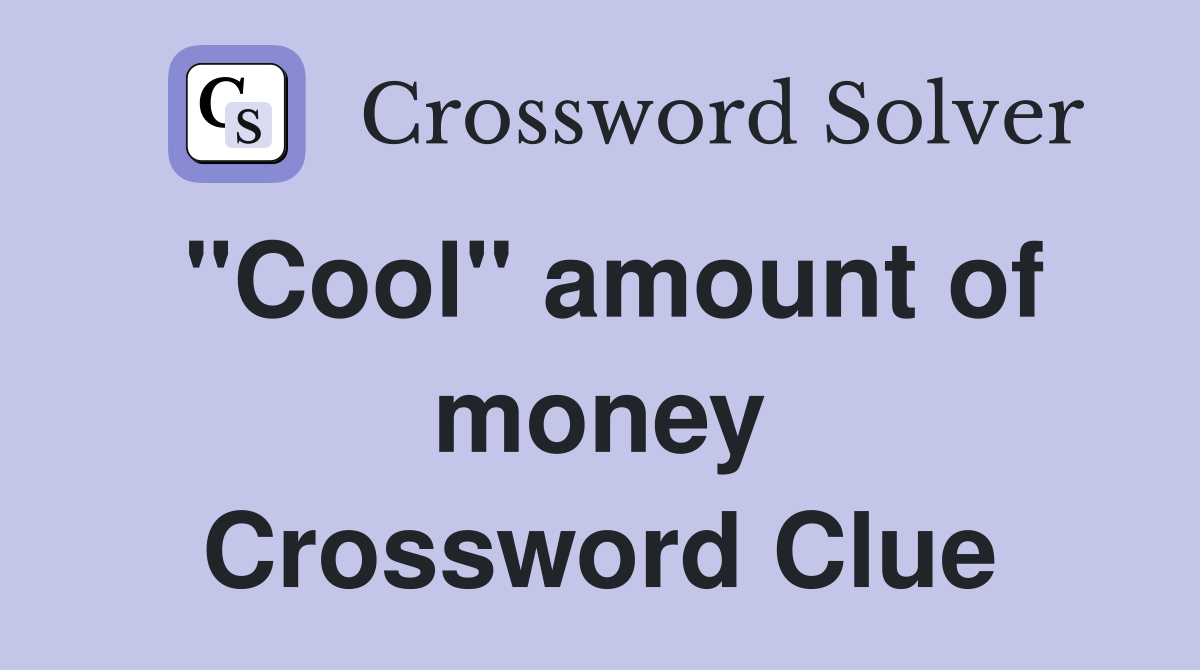 "Cool" amount of money Crossword Clue