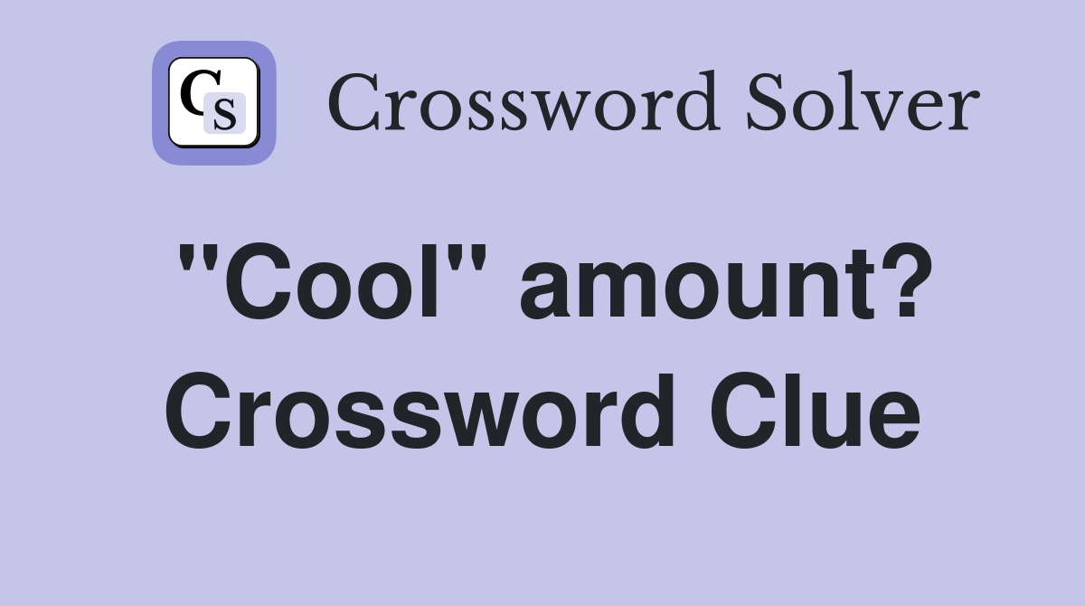 "Cool" amount? Crossword Clue