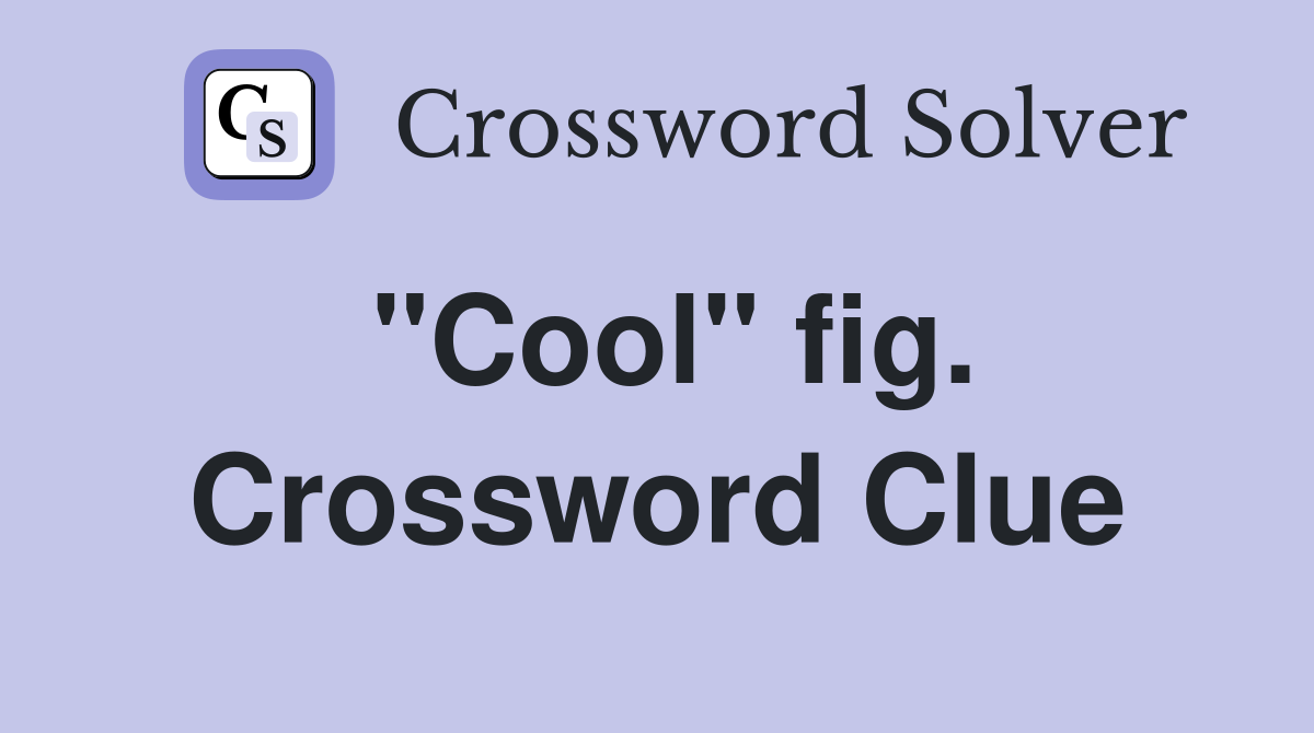"Cool" fig. Crossword Clue