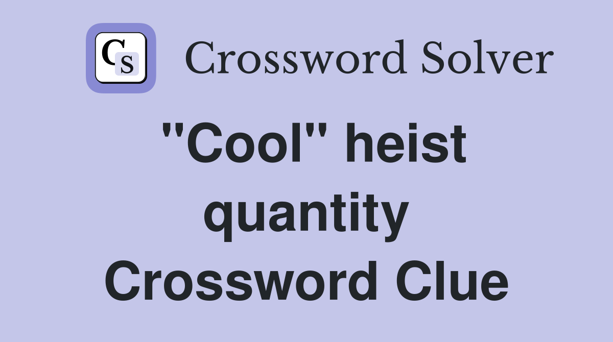 "Cool" heist quantity Crossword Clue
