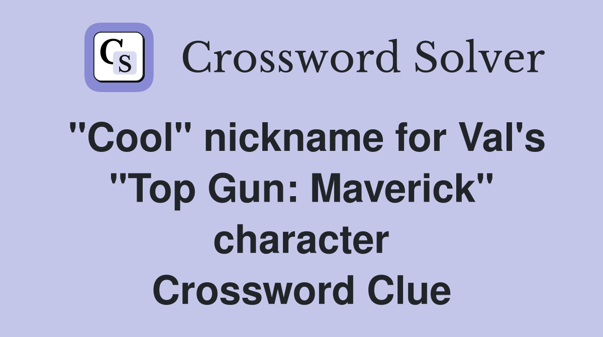 "Cool" nickname for Val's "Top Gun: Maverick" character Crossword Clue