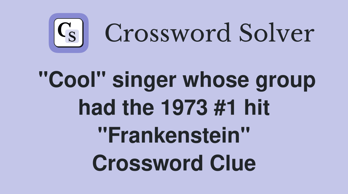 "Cool" singer whose group had the 1973 #1 hit "Frankenstein" Crossword Clue