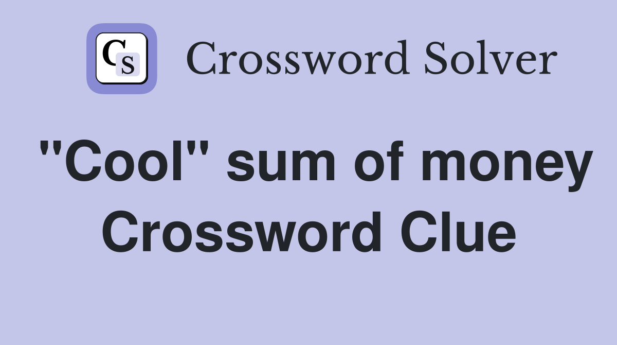 "Cool" sum of money Crossword Clue