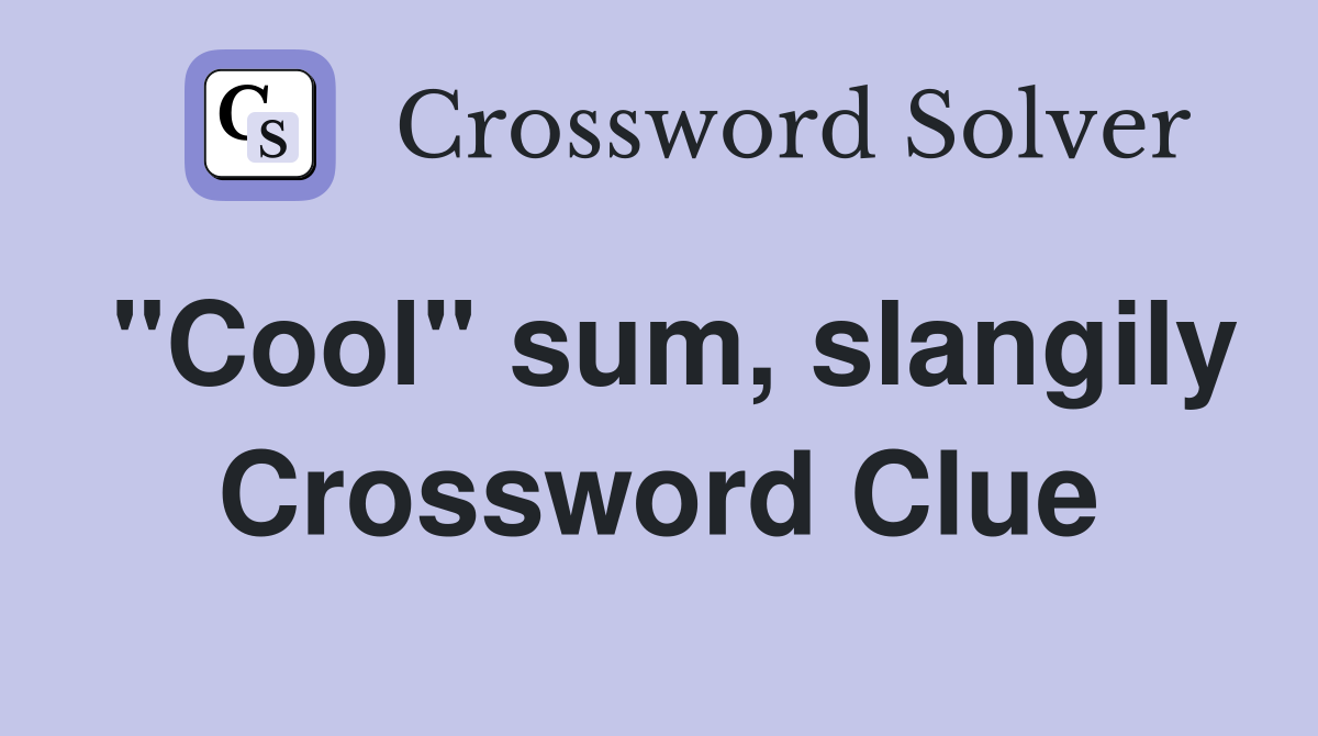"Cool" sum, slangily Crossword Clue