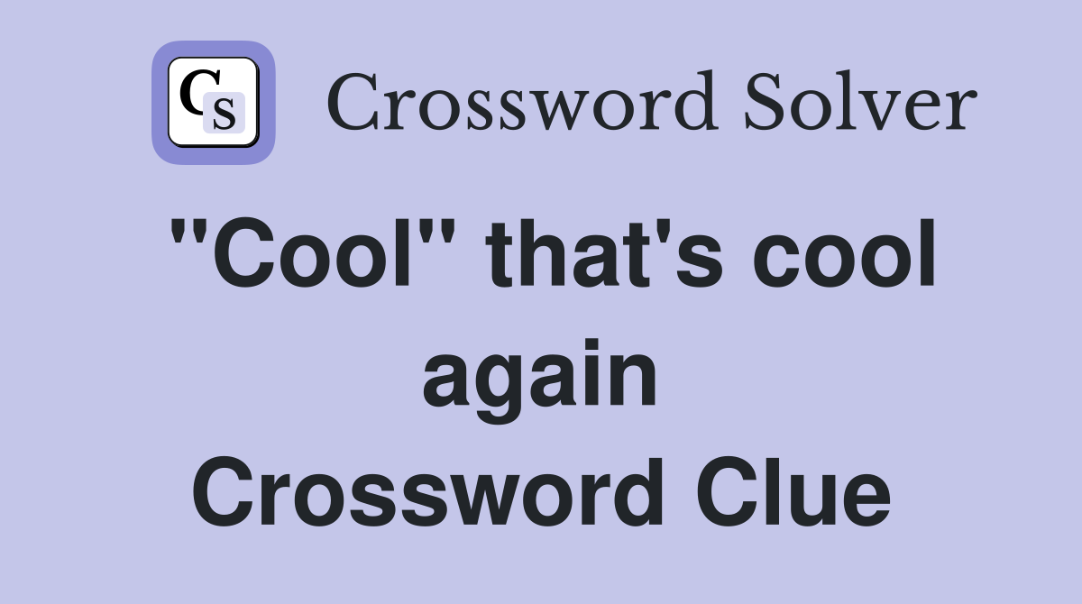 "Cool" that's cool again Crossword Clue