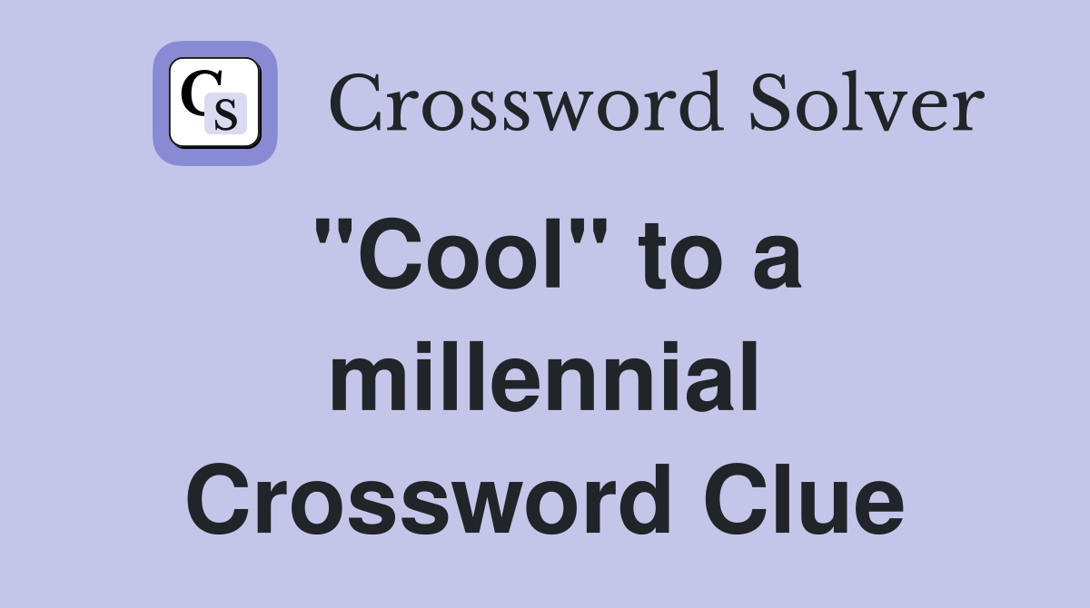 "Cool" to a millennial Crossword Clue