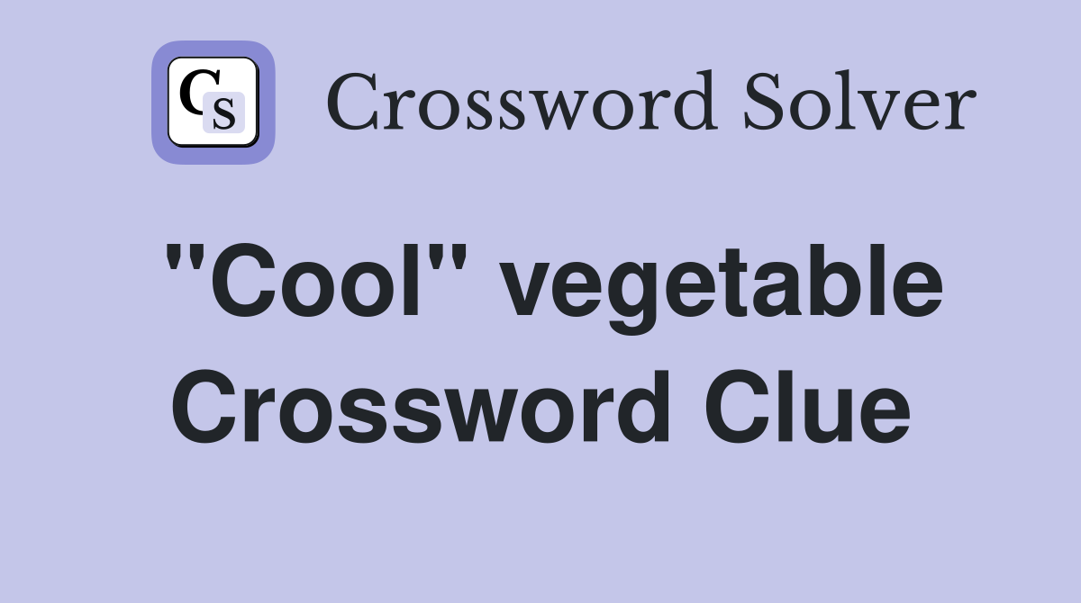 "Cool" vegetable Crossword Clue