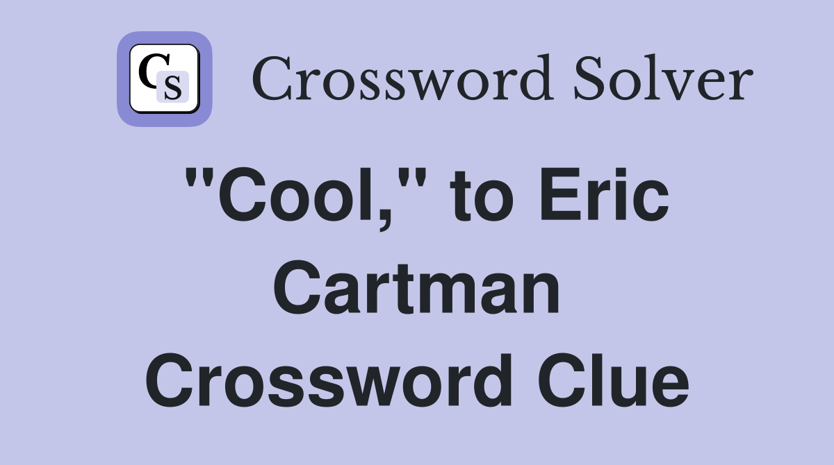 "Cool," to Eric Cartman Crossword Clue