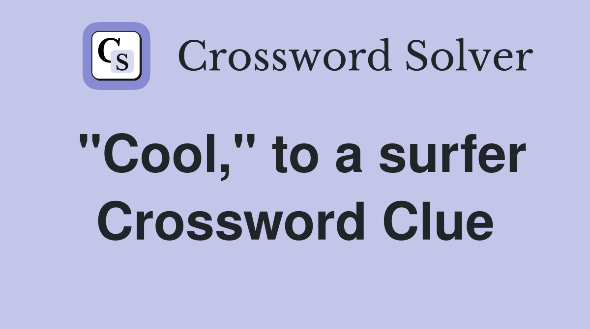 "Cool," to a surfer Crossword Clue