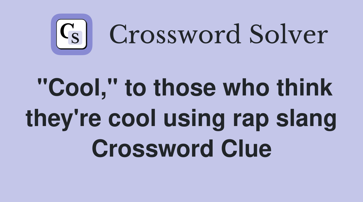 "Cool," to those who think they're cool using rap slang Crossword Clue