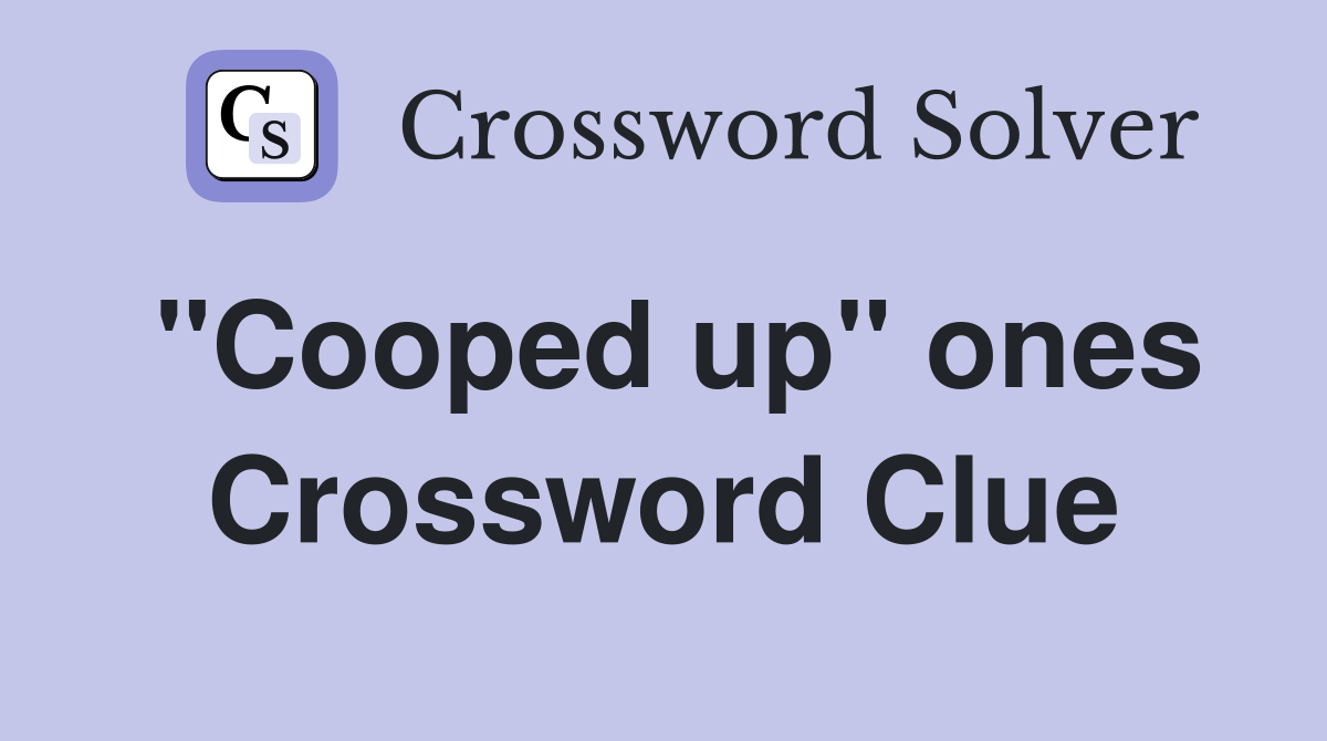 "Cooped up" ones Crossword Clue