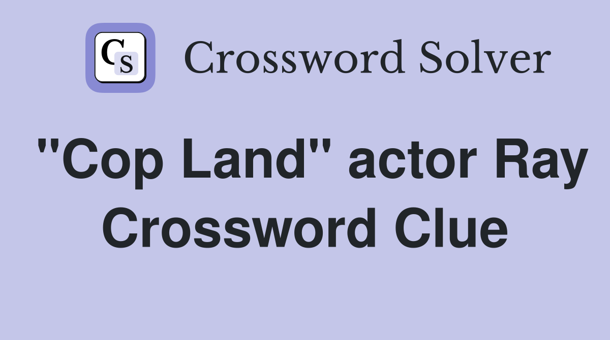 "Cop Land" actor Ray Crossword Clue