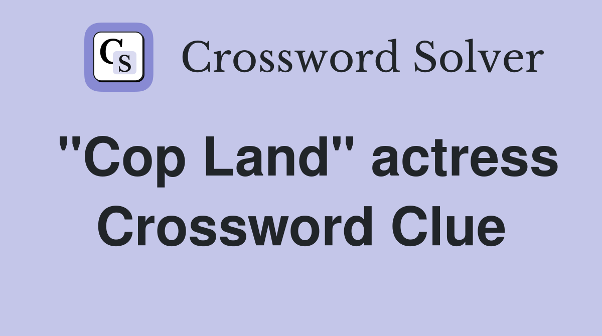 "Cop Land" actress Crossword Clue