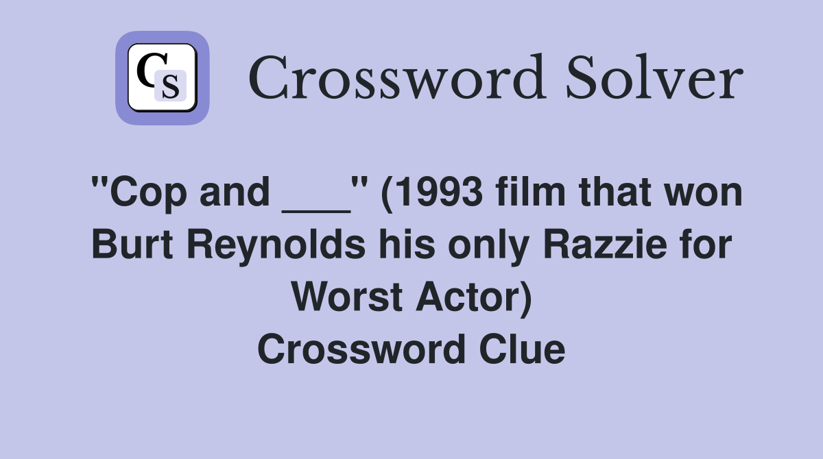 "Cop and ___" (1993 film that won Burt Reynolds his only Razzie for Worst Actor) Crossword Clue