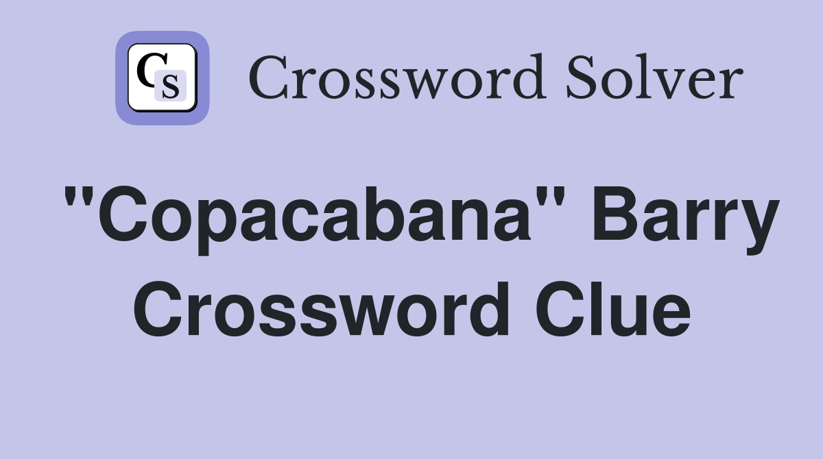 "Copacabana" Barry Crossword Clue