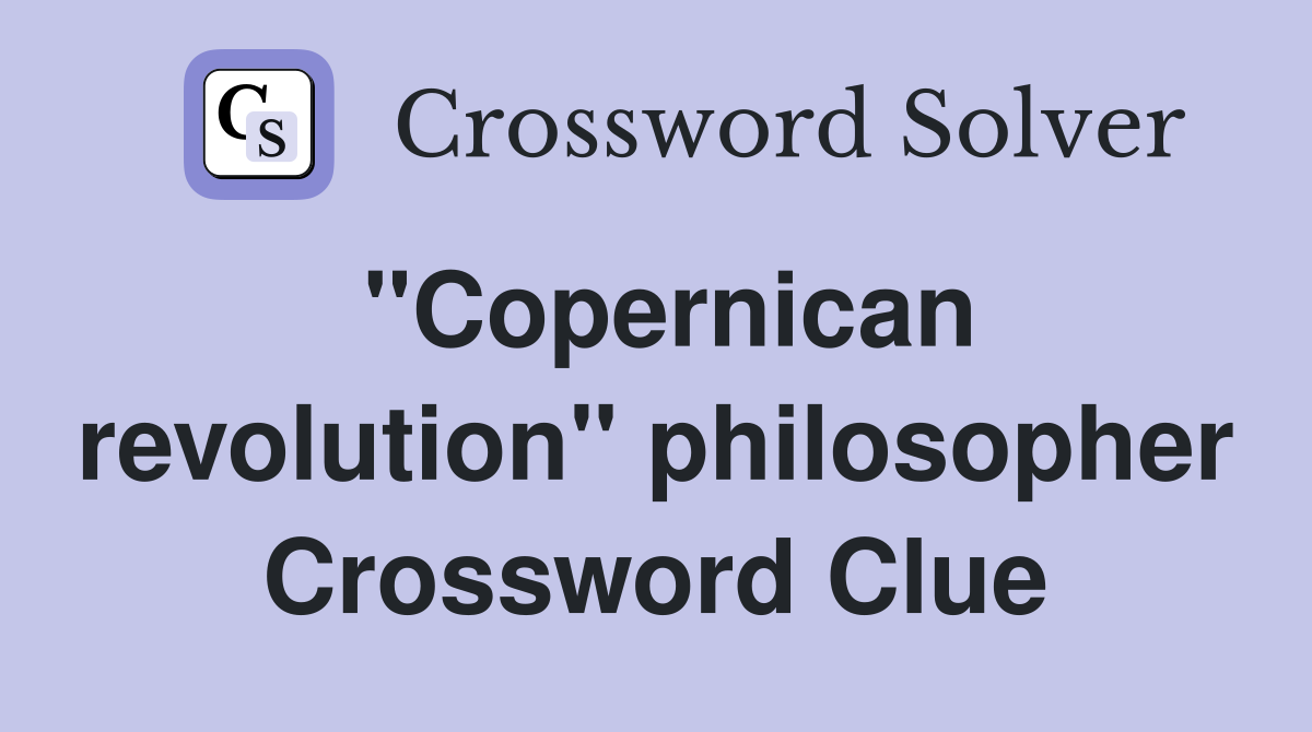 "Copernican revolution" philosopher Crossword Clue