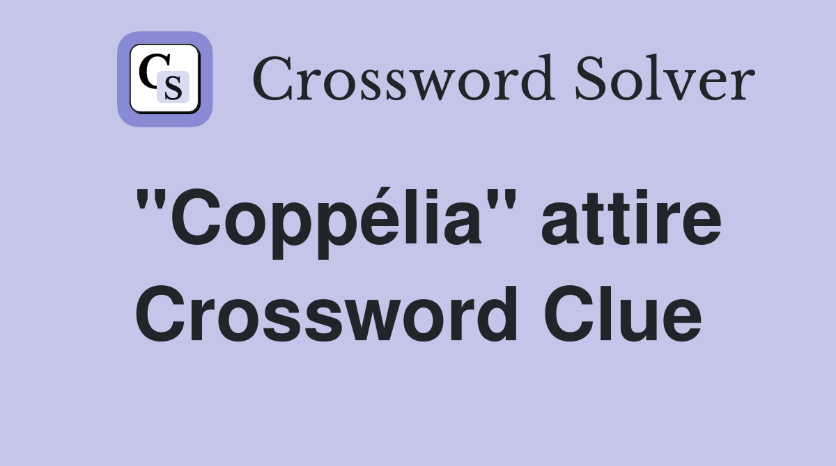 "Coppélia" attire Crossword Clue