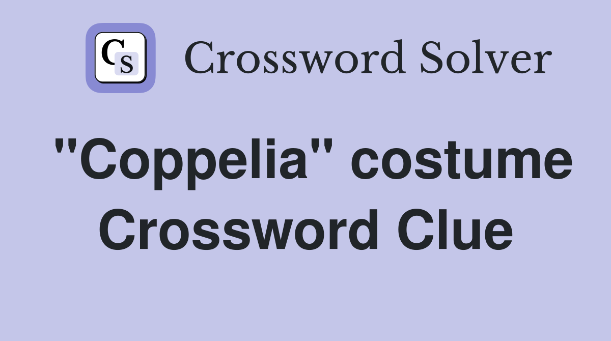 "Coppelia" costume Crossword Clue