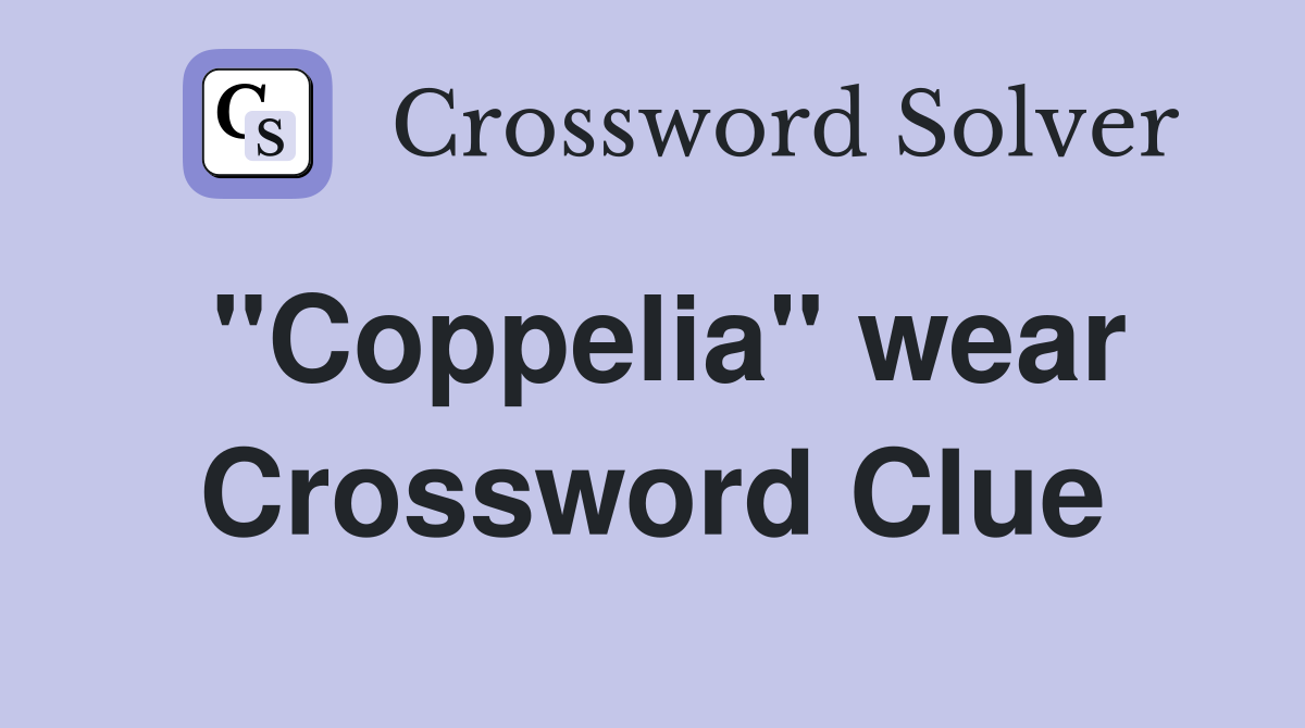 "Coppelia" wear Crossword Clue