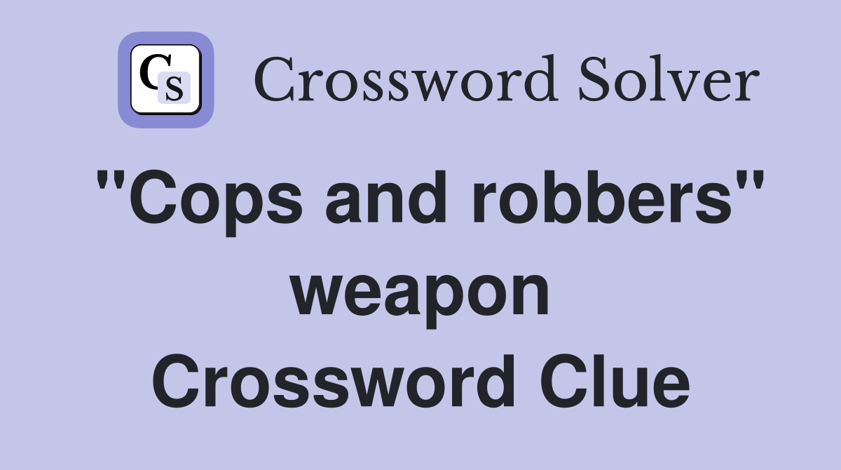 "Cops and robbers" weapon Crossword Clue
