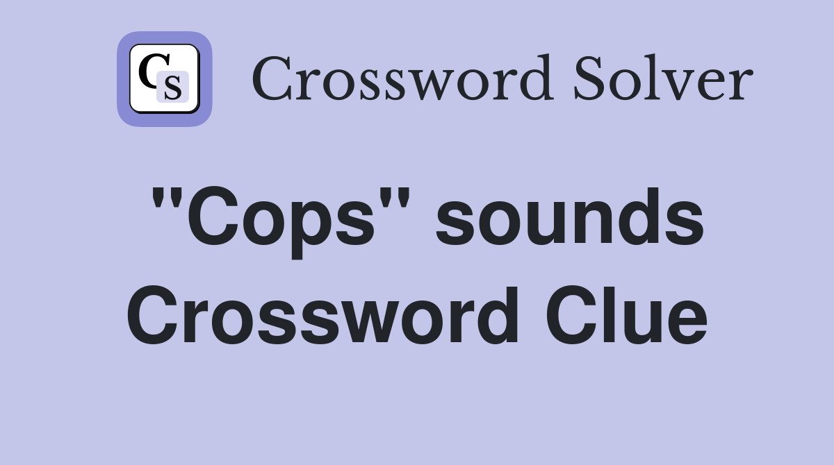 "Cops" sounds Crossword Clue