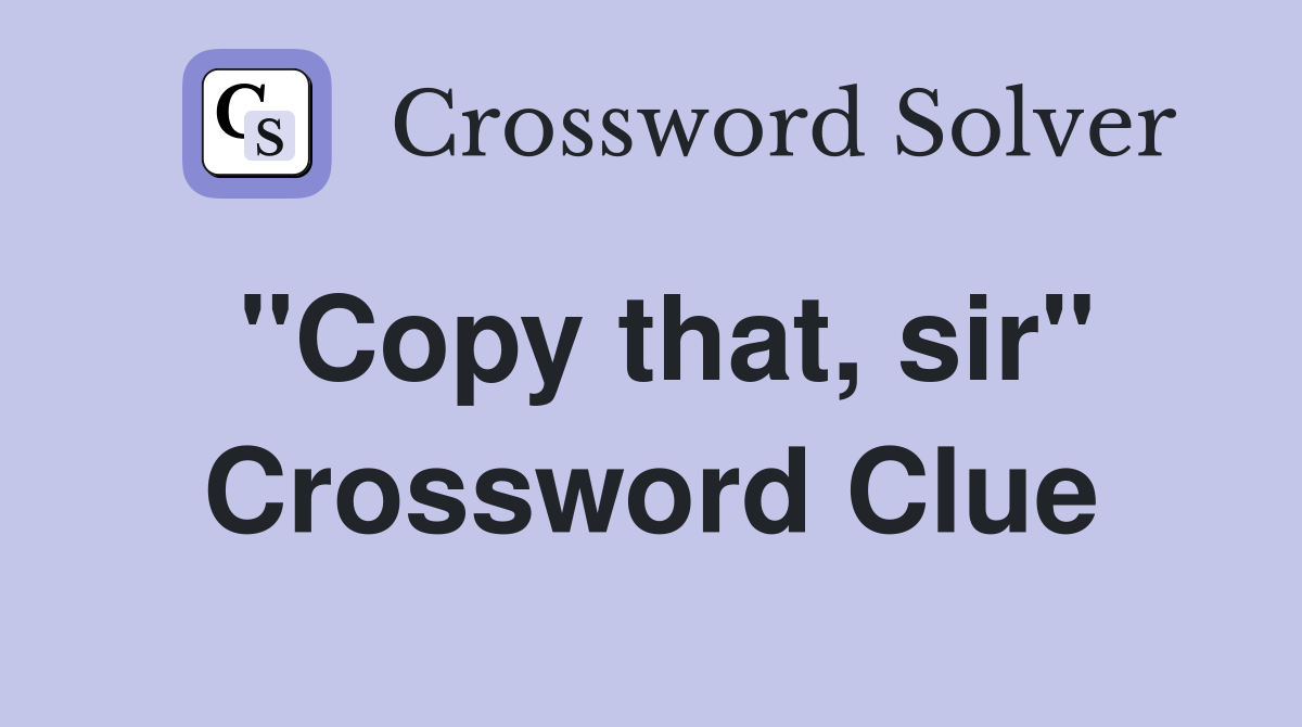 "Copy that, sir" Crossword Clue
