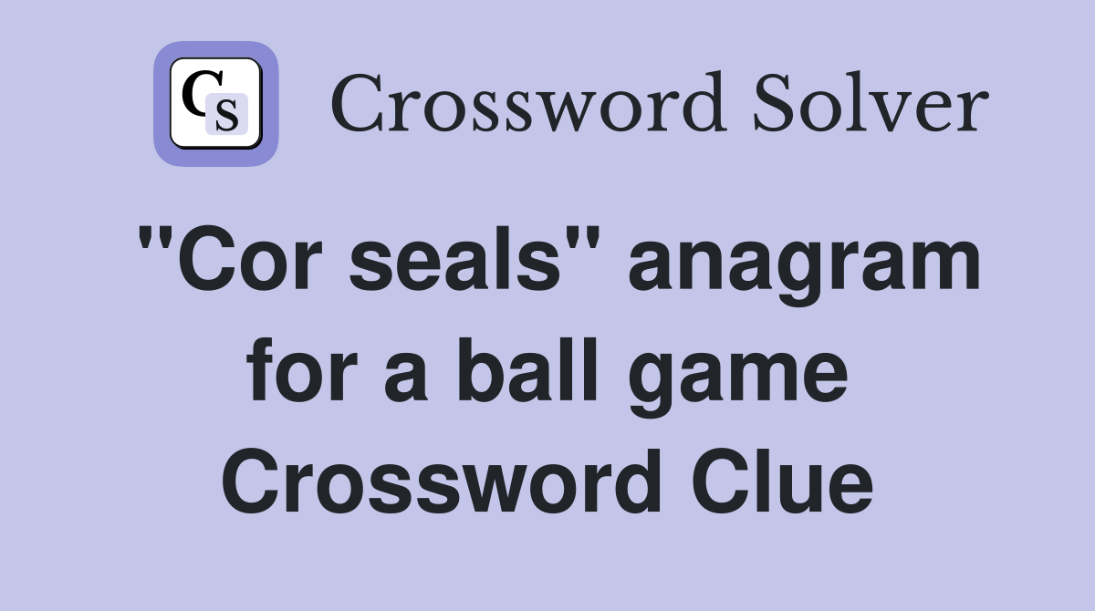 "Cor seals" anagram for a ball game Crossword Clue