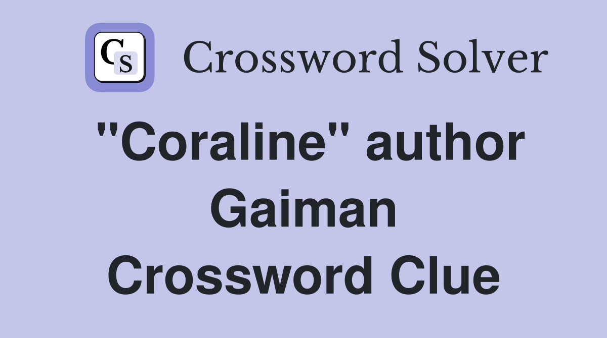 "Coraline" author Gaiman Crossword Clue