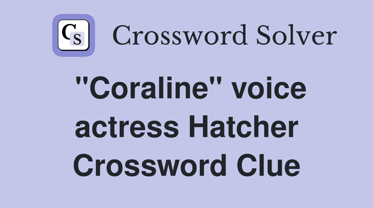"Coraline" voice actress Hatcher Crossword Clue