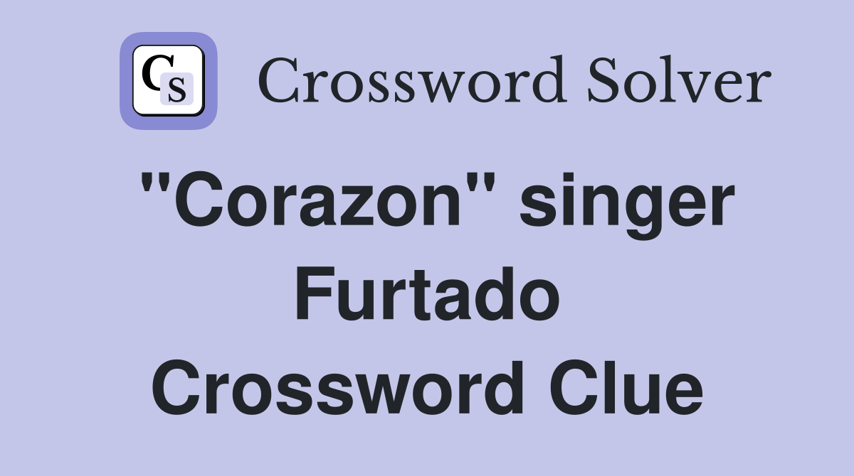 "Corazon" singer Furtado Crossword Clue