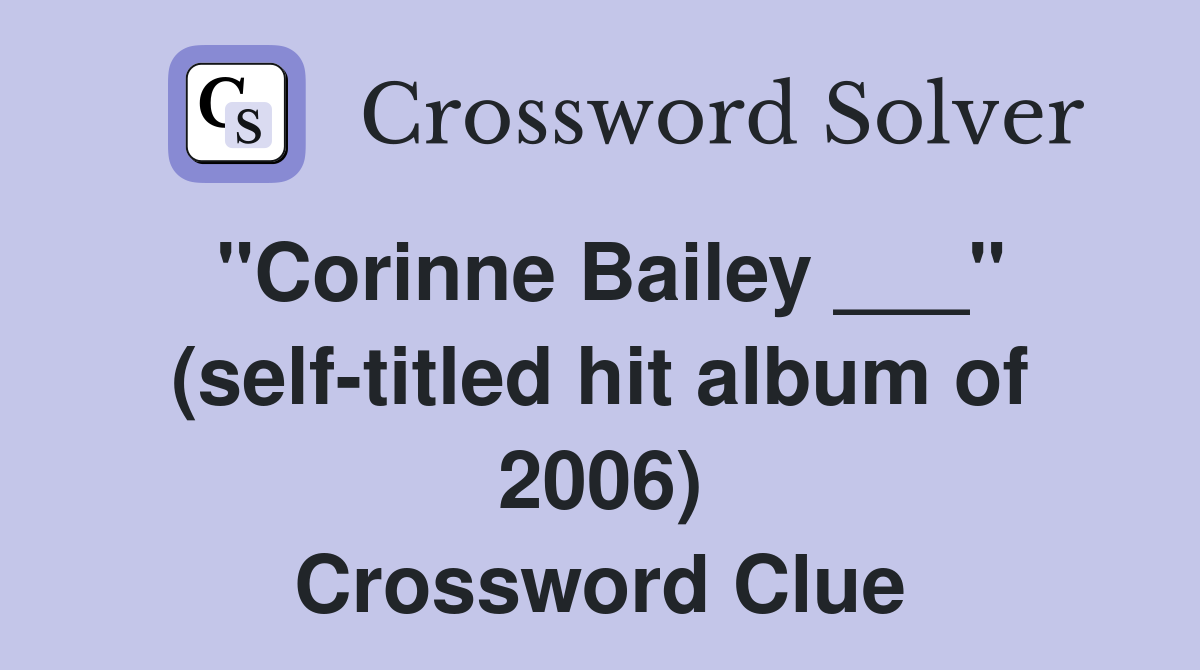 "Corinne Bailey ___" (self-titled hit album of 2006) Crossword Clue