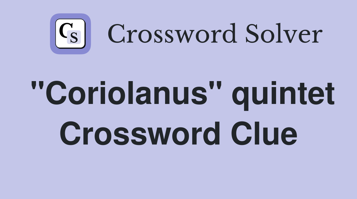 "Coriolanus" quintet Crossword Clue