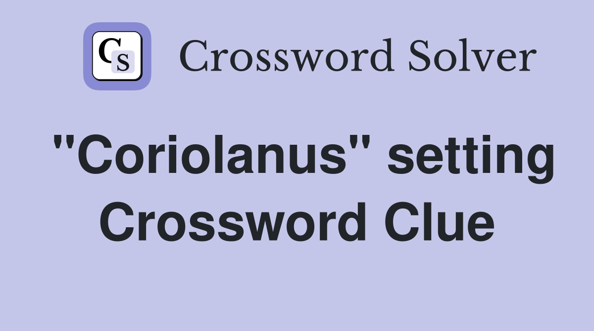 "Coriolanus" setting Crossword Clue
