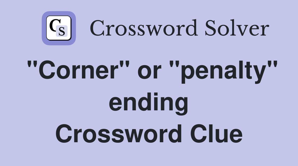 "Corner" or "penalty" ending Crossword Clue