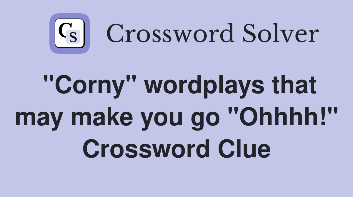 "Corny" wordplays that may make you go "Ohhhh!" Crossword Clue