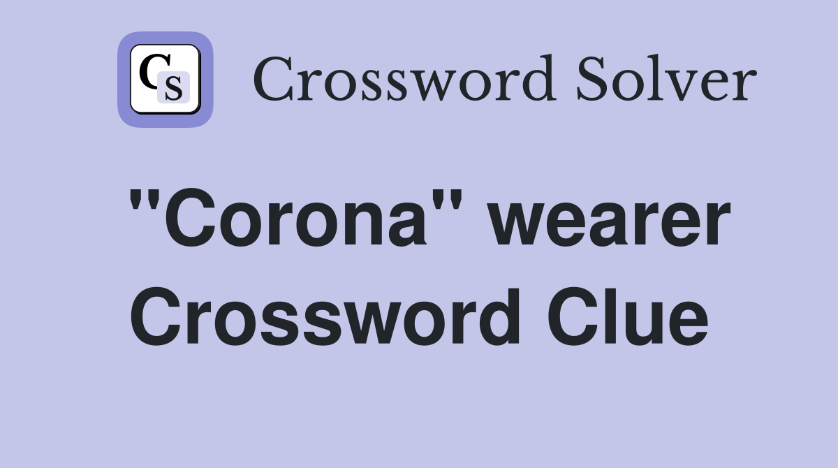 "Corona" wearer Crossword Clue