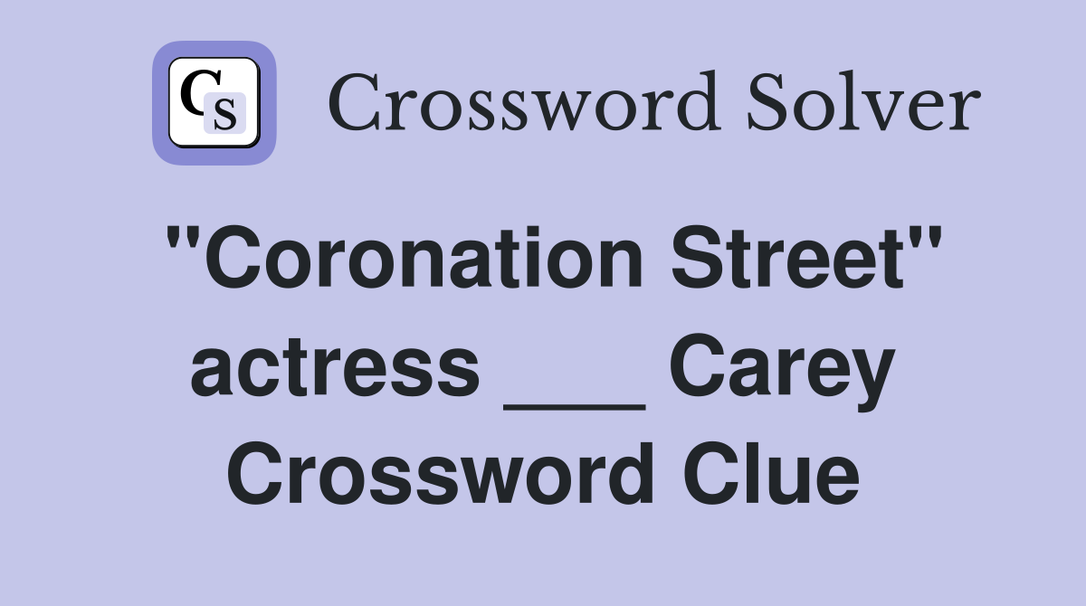 "Coronation Street" actress ___ Carey Crossword Clue
