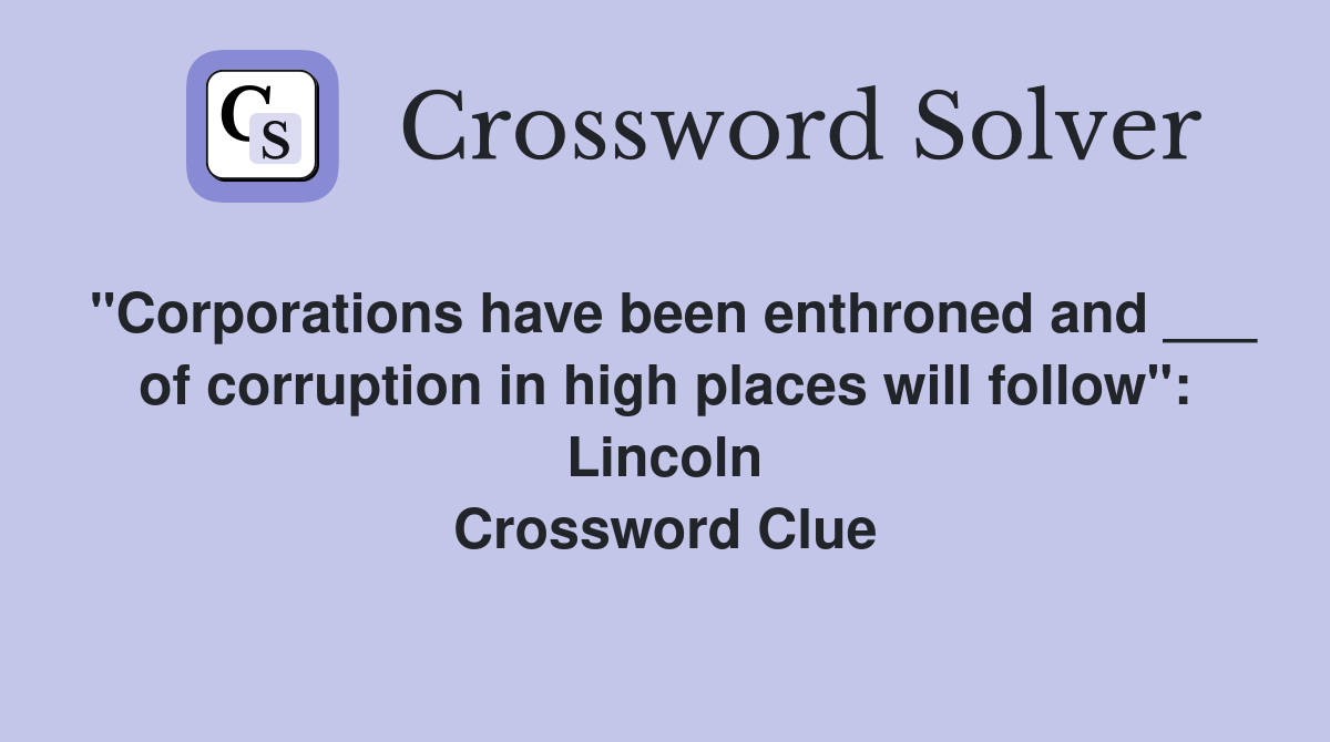 "Corporations have been enthroned and ___ of corruption in high places will follow": Lincoln Crossword Clue