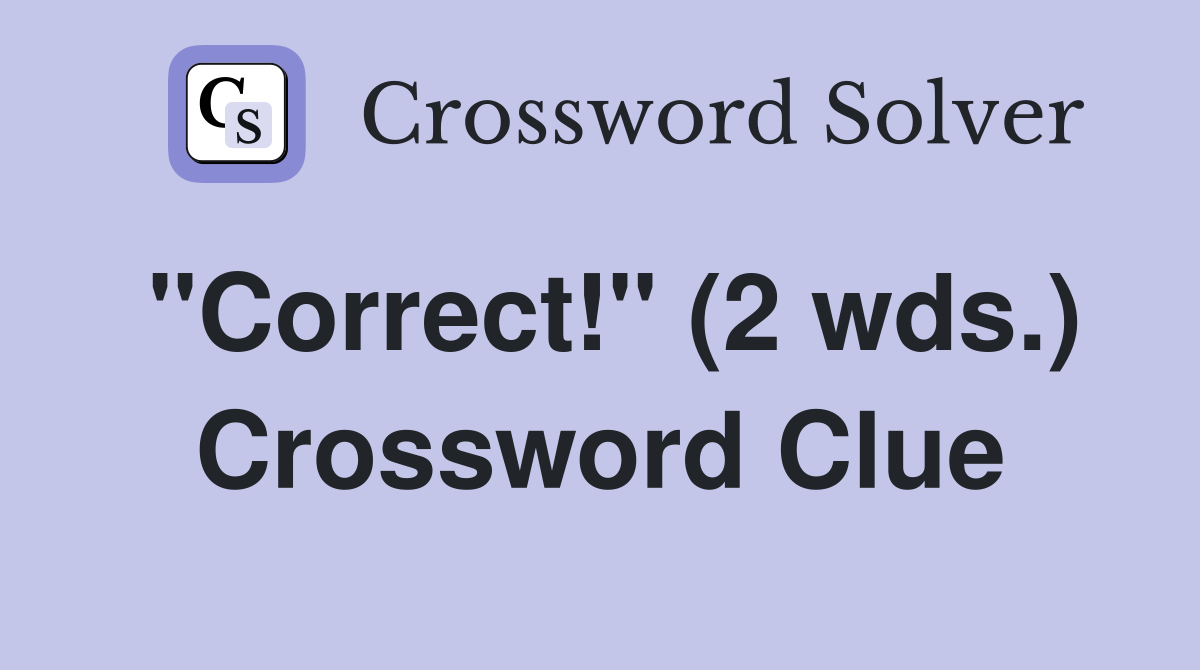 "Correct!" (2 wds.) Crossword Clue