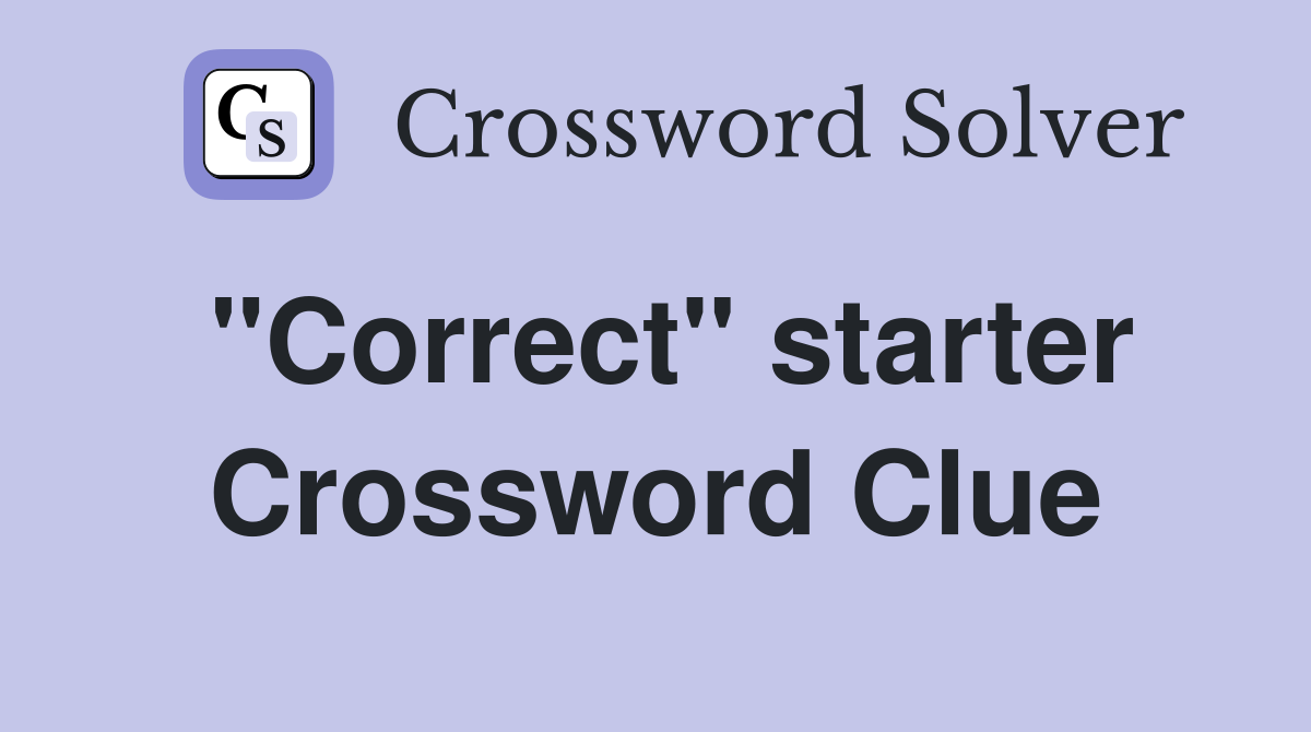 "Correct" starter Crossword Clue