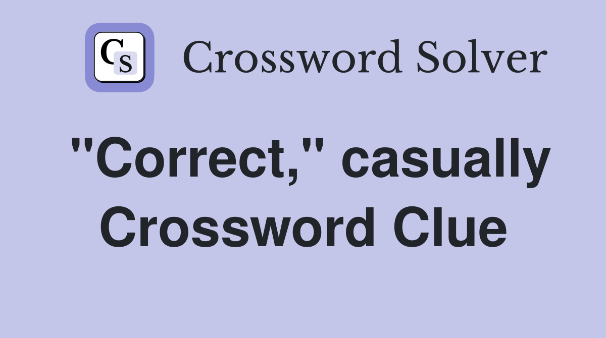"Correct," casually Crossword Clue