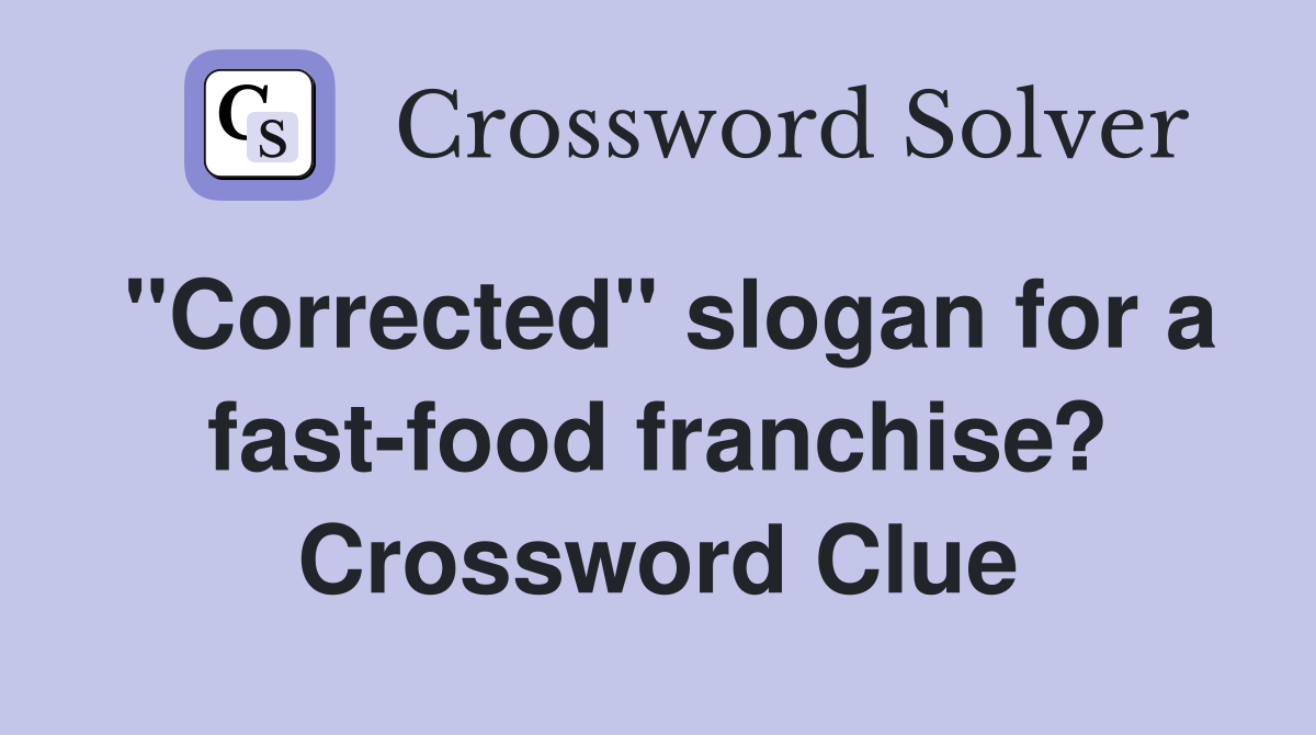 "Corrected" slogan for a fast-food franchise? Crossword Clue