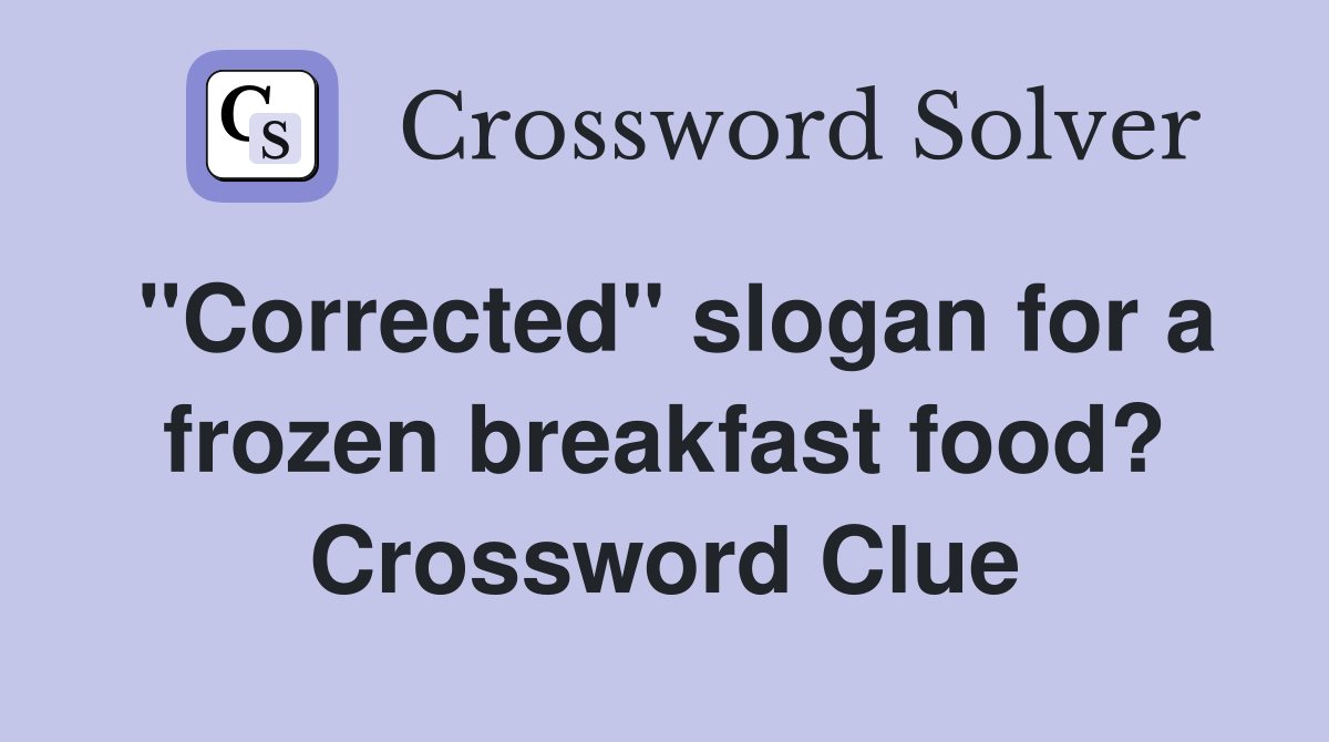 "Corrected" slogan for a frozen breakfast food? Crossword Clue
