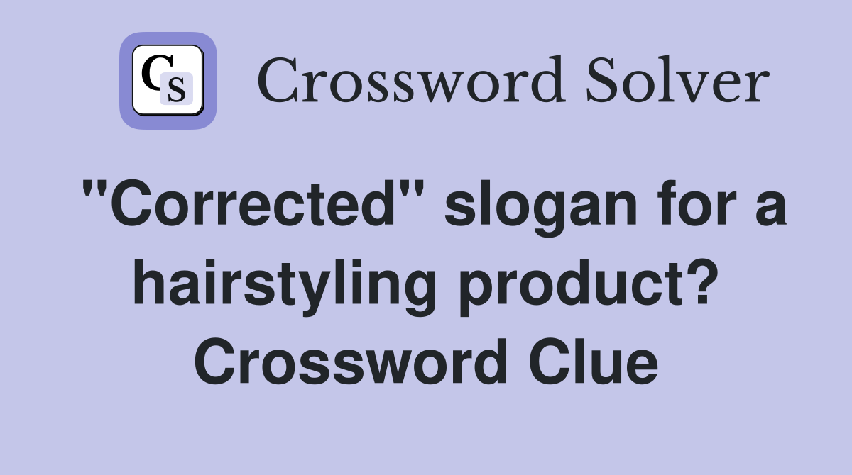 "Corrected" slogan for a hairstyling product? Crossword Clue