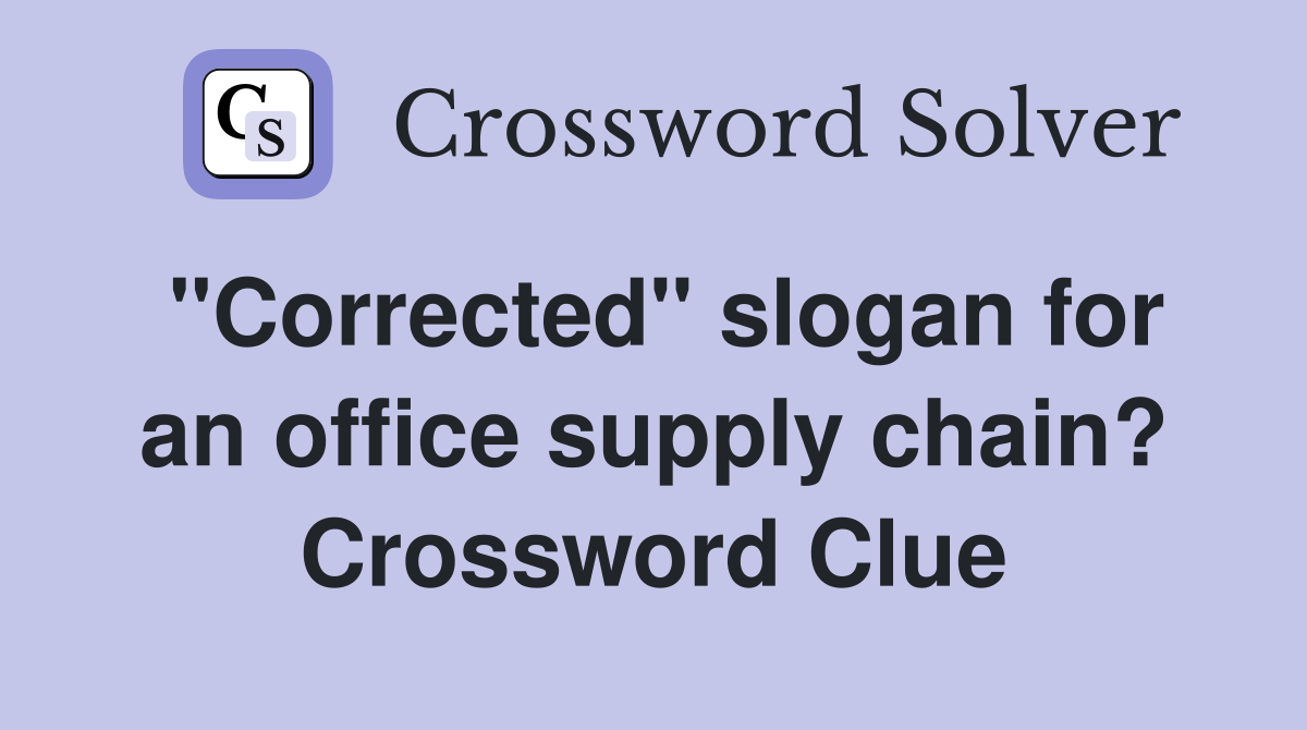 "Corrected" slogan for an office supply chain? Crossword Clue