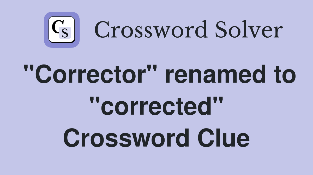 "Corrector" renamed to "corrected" Crossword Clue