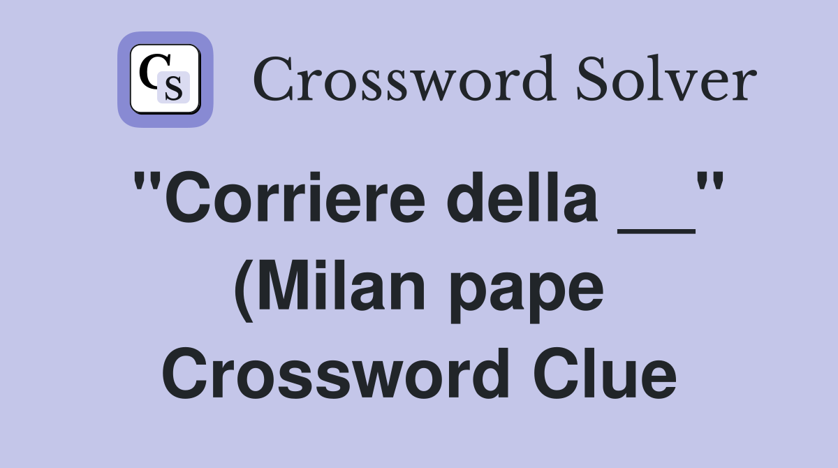 "Corriere della __" (Milan pape Crossword Clue
