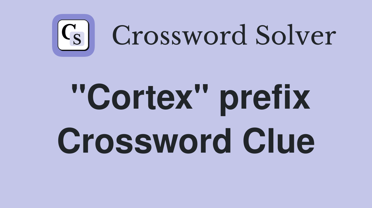 "Cortex" prefix Crossword Clue