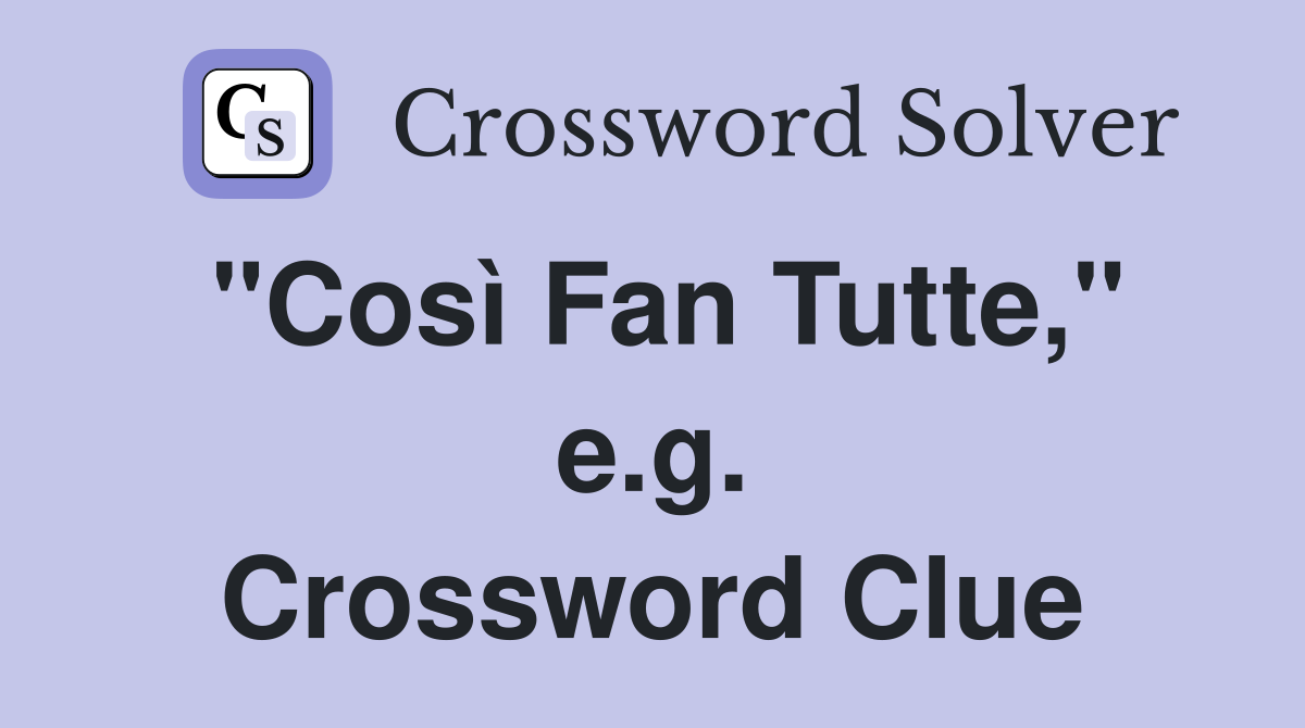 "Così Fan Tutte," e.g. Crossword Clue