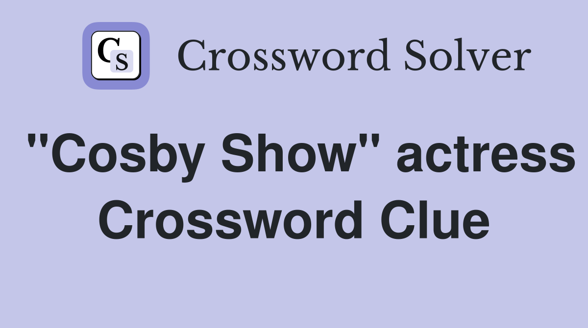 "Cosby Show" actress Crossword Clue